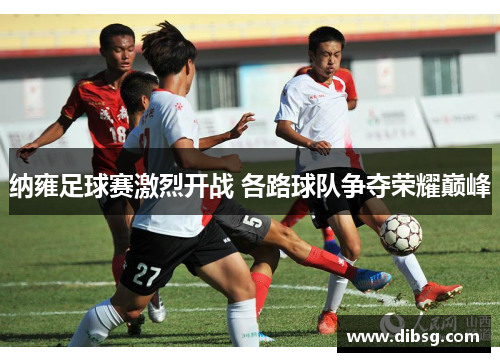 纳雍足球赛激烈开战 各路球队争夺荣耀巅峰