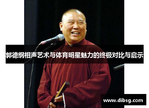郭德纲相声艺术与体育明星魅力的终极对比与启示