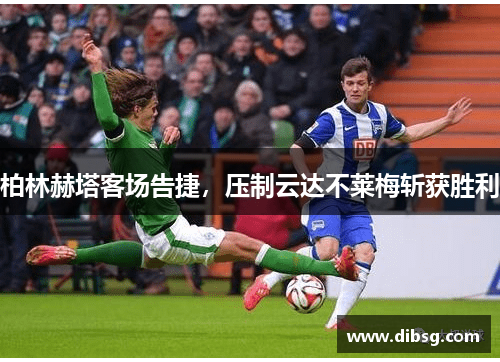 柏林赫塔客场告捷，压制云达不莱梅斩获胜利