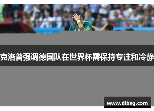 克洛普强调德国队在世界杯需保持专注和冷静